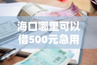 海口哪里可以借500元急用？急需小额短期借款快速到账
