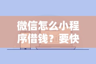 微信怎么小程序借钱？要快速到账靠谱的