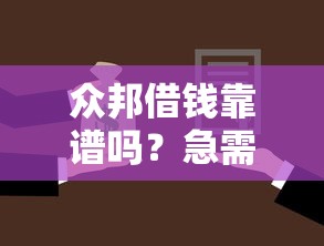 众邦借钱靠谱吗？急需借款如何选择安全可靠的借贷平台