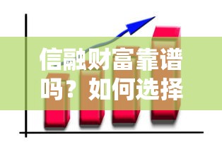 信融财富靠谱吗？如何选择安全可靠的P2P理财平台