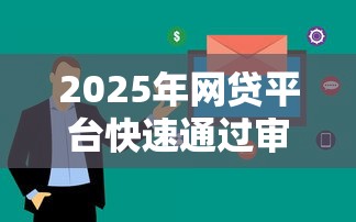 2025年网贷平台快速通过审核推荐