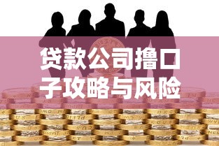 贷款公司撸口子攻略与风险解析