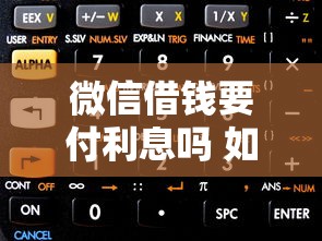 微信借钱要付利息吗 如何计算微信借款利息更划算