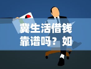 冀生活借钱靠谱吗？如何快速申请低息借款