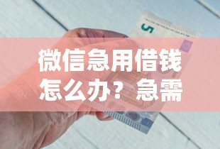 微信急用借钱怎么办？急需用钱快速到账的解决方法