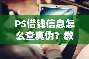 PS借钱信息怎么查真伪？教你识别正规借贷渠道避免诈骗
