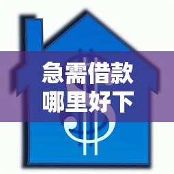 急需借款哪里好下款且额度高 想要快速审批大额度的正规贷款渠道