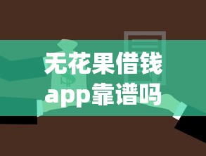 无花果借钱app靠谱吗？如何选择安全可靠的借款平台