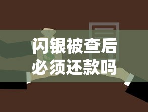 闪银被查后必须还款吗法律解析
