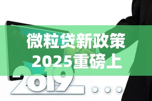 微粒贷新政策2025重磅上线