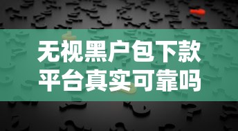 无视黑户包下款平台真实可靠吗