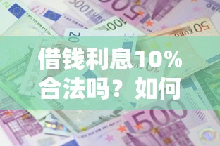借钱利息10%合法吗？如何计算10%借款利息才不吃亏