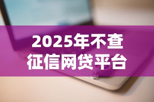 2025年不查征信网贷平台推荐