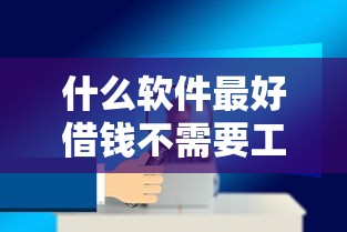 什么软件最好借钱不需要工作9月必知这5个！本文为您精心罗列！