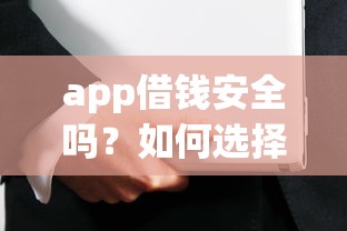 app借钱安全吗？如何选择正规低息的借款平台