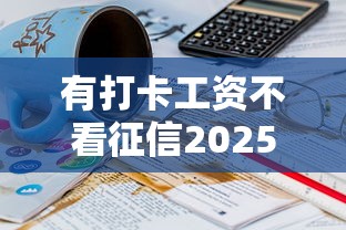 有打卡工资不看征信2025年意外获批！网罗5个有工资贷款不看网贷口子征信