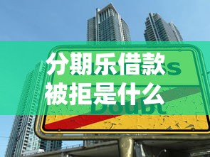分期乐借款被拒是什么原因？如何提高通过率成功借款