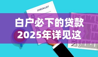 白户必下的贷款2025年详见这5个！本篇为您细致揭秘！