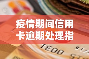 疫情期间信用卡逾期处理指南