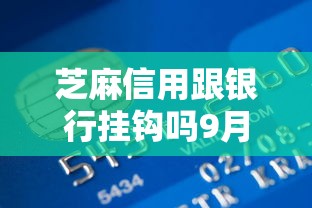 芝麻信用跟银行挂钩吗9月赶忙围观！严选5个贷款信用跟银行挂钩平台