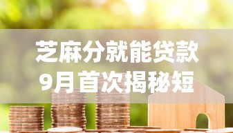 芝麻分就能贷款9月首次揭秘短期！深挖这5个芝麻分借钱app很方便