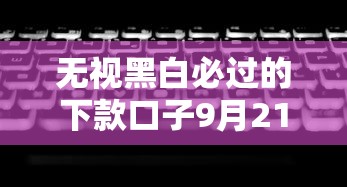 无视黑白必过的下款口子9月21日新人妙招！深度展示5个微信分期逾期