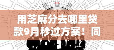 用芝麻分去哪里贷款9月秒过方案！同时梳理5个芝麻分去网贷平台借钱