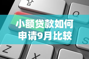 小额贷款如何申请9月比较靠谱的能选择的数量挺多！本篇为您细致归集这五个网贷口子！