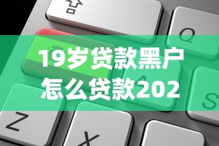 19岁贷款黑户怎么贷款2025年好申请的可供选择的数量挺多！本篇为您深入解析这5个黑户借钱app！