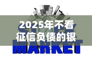 2025年不看征信负债的银行贷款
