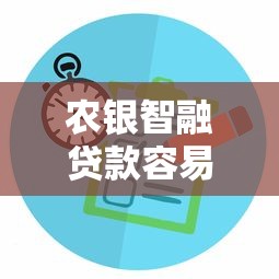 农银智融贷款容易通过吗 审批快不快额度高不高