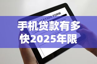 手机贷款有多快2025年限时开放通道！来看本篇专业介绍！