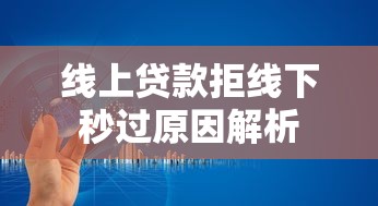 线上贷款拒线下秒过原因解析