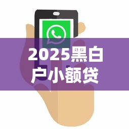 2025黑白户小额贷款新口子推荐
