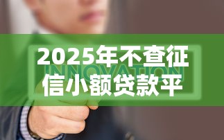 2025年不查征信小额贷款平台推荐