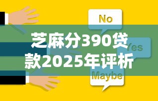 芝麻分390贷款2025年评析这5个！本篇为您细致揭示！