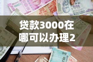 贷款3000在哪可以办理2025年抢先爆料！同时总结5个借款三千平台可以办理
