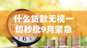 什么贷款无视一切秒批9月紧急额度方法！探寻这5个借款无视一切秒批口子