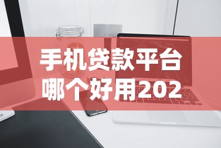 手机贷款平台哪个好用2025年高效借款攻略！本文筛选5个网贷口子借钱软件贷款好用