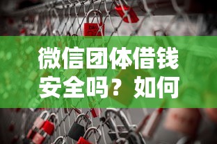 微信团体借钱安全吗？如何确保借贷安全避免风险