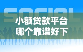 小额贷款平台哪个靠谱好下款