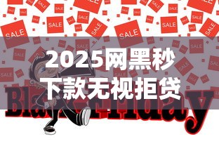 2025网黑秒下款无视拒贷口子