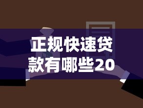 正规快速贷款有哪些2025年全是真实评价！隆重了解五个正规借钱口子有哪些软件