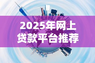 2025年网上贷款平台推荐指南