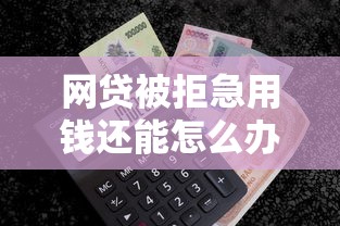 网贷被拒急用钱还能怎么办