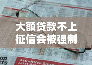 大额贷款不上征信会被强制吗