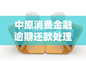 中原消费金融逾期还款处理指南