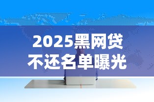 2025黑网贷不还名单曝光