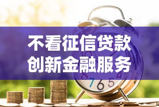 不看征信贷款创新金融服务解析