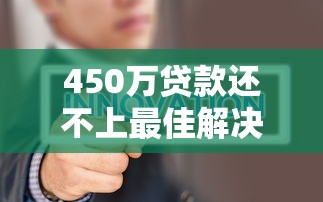 450万贷款还不上最佳解决对策